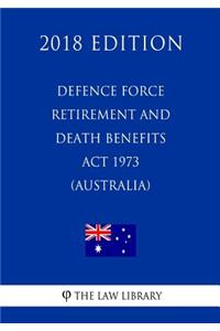 Defence Force Retirement and Death Benefits Act 1973 (Australia) (2018 Edition)