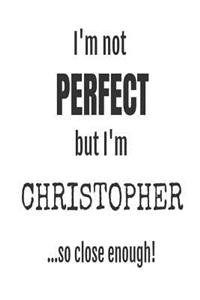 I'm Not Perfect But I'm Christopher... So Close Enough!