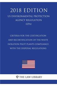 Criteria for the Certification and Recertification of the Waste Isolation Pilot Plants Compliance With the Disposal Regulations (US Environmental Protection Agency Regulation) (EPA) (2018 Edition)