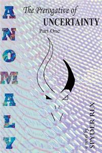 Anomaly the Prerogative of Uncertainty Part 1