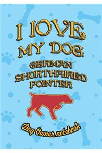 I Love My Dog German Shorthaired Pointer - Dog Owner Notebook