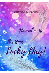 2019 Weekly Planner: November 16 It's Your Lucky Day, Calendar January 2019 - December 2019 and Dot Grid Notebook, Size 7 X 10