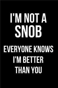 I'm Not a Snob Everyone Knows I'm Better Than You