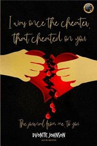I was once the cheater, that cheated on you.
