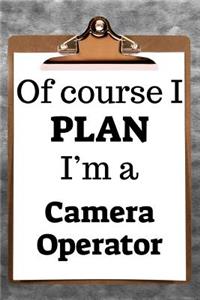 Of Course I Plan I'm a Camera Operator
