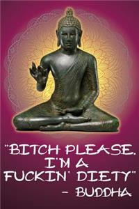 Bitch Please. I'm a Fuckin' Diety - Buddha
