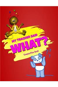 My Teacher Said What? Composition Book