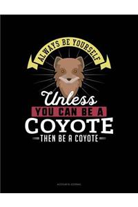 Always Be Yourself Unless You Can Be a Coyote Then Be a Coyote