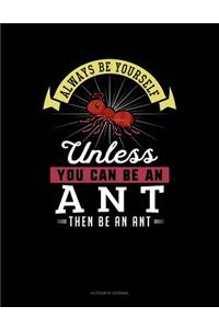 Always Be Yourself Unless You Can Be an Ant Then Be an Ant