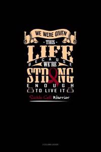 We Were Given This Life Because We're Strong Enough to Live It Sickle Cell Warrior