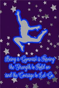 Being a Gymnast Is Have the Strength to Hold on and the Courage to Let Go.