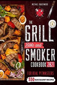 The Grill Bible - Smoker Cookbook 2021: For Real Pitmasters. Amaze Your Friends with 550 Sweet and Savory Succulent Recipes That Will Make You the MASTER of Smoking Food INCLUDING DESSERTS