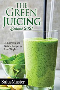 The Green Juicing Cookbook 2021