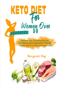 Keto Diet for Woman Over 50: Discover how to revitalise your metabolism with these keto-friendly recipes and lose those extra pounds