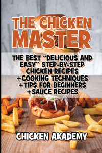 The Chicken Master - The Best Delicious And Easy Step-by-step Chicken Recipes
