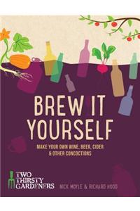 Brew It Yourself: Make Your Own Wine, Beer, and Other Concoctions
