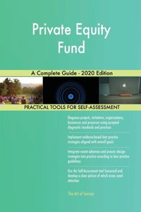 Private Equity Fund A Complete Guide - 2020 Edition