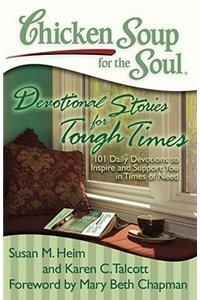 Chicken Soup for the Soul: Devotional Stories for Tough Times: 101 Daily Devotions to Inspire and Support You in Times of Need