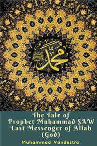 The Tale of Prophet Muhammad Saw Last Messenger of Allah (God)