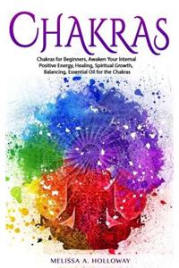 Chakras: Chakras for Beginners, Awaken Your Internal Positive Energy, Healing, Spiritual Growth, Balancing, Essential Oil for the Chakras
