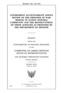 Government Accountability Office review of the prisoner of war/missing in action (POW/MIA) community and the restructuring of these agencies as proposed by the Department of Defense