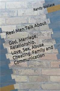 Real Men Talk About God Marriage Relationship Love Sex Abuse Cheating Communication and Family