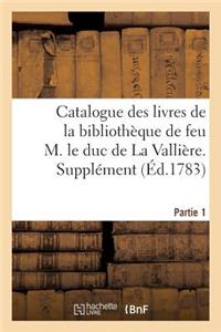 Catalogue Des Livres de la Bibliothèque de Feu M. Le Duc de la Vallière. Partie 1, Supplément