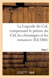 Légende Du Cid, Comprenant Le Poème Du Cid, Les Chroniques Et Les Romances Tome 1