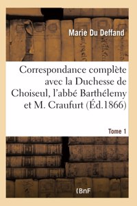 Correspondance Complète Avec La Duchesse de Choiseul, l'Abbé Barthélemy Et M. Craufurt Tome 1