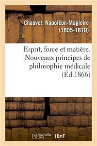 Esprit, Force Et Matière. Nouveaux Principes de Philosophie Médicale