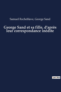 George Sand et sa fille, d'après leur correspondance inédite