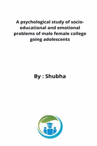 psychological study of socio-educational and emotional problems of male female college going adolescents