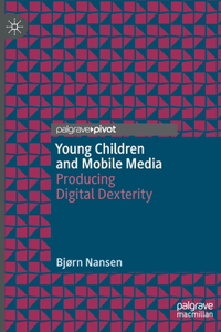 Young Children and Mobile Media: Producing Digital Dexterity