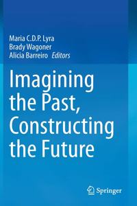 Imagining the Past, Constructing the Future