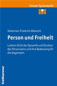 Person Und Freiheit: Luthers Sicht Der Dynamik Und Struktur Des Personseins Und Ihre Bedeutung Fur Die Gegenwart