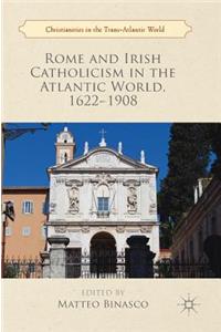 Rome and Irish Catholicism in the Atlantic World, 1622–1908