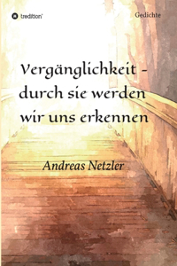 Vergänglichkeit - durch sie werden wir uns erkennen