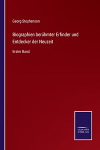 Biographien berühmter Erfinder und Entdecker der Neuzeit: Erster Band