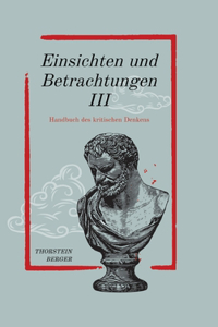 Einsichten und Betrachtungen III: Handbuch des kritischen Denkens