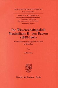 Die Wissenschaftspolitik Maximilians II. Von Bayern (1848 - 1864)
