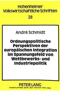 Ordnungspolitische Perspektiven der europaeischen Integration im Spannungsfeld von Wettbewerbs- und Industriepolitik