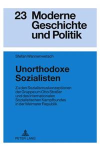 Unorthodoxe Sozialisten: Zu Den Sozialismuskonzeptionen Der Gruppe Um Otto Straßer Und Des Internationalen Sozialistischen Kampfbundes in Der Weimarer Republik