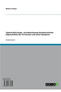 Typisch Daily Soaps - Eine Betrachtung Charakteristischer Eigenschaften Des TV-Formats Und Seiner Rezeption