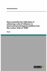 How successful has india been in achieving a role of influence in international and regional politics since the nuclear tests of 1998?