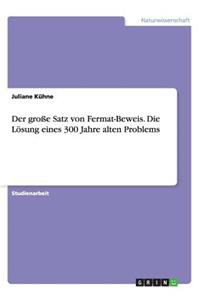 Der große Satz von Fermat-Beweis. Die Lösung eines 300 Jahre alten Problems