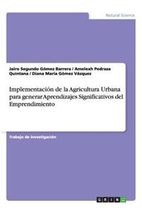 Implementación de la Agricultura Urbana para generar Aprendizajes Significativos del Emprendimiento