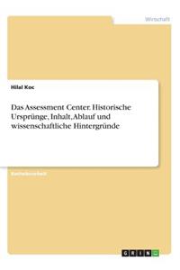 Assessment Center. Historische Ursprünge, Inhalt, Ablauf und wissenschaftliche Hintergründe