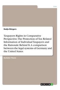 Taxpayers Rights in Comparative Perspective. The Protection of Tax Related Information of Individual Taxpayers and the Rationale Behind It. A comparison between the legal systems of Germany and the United States