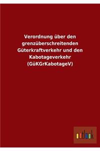 Verordnung über den grenzüberschreitenden Güterkraftverkehr und den Kabotageverkehr (GüKGrKabotageV)