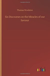 Six Discourses on the Miracles of our Saviour